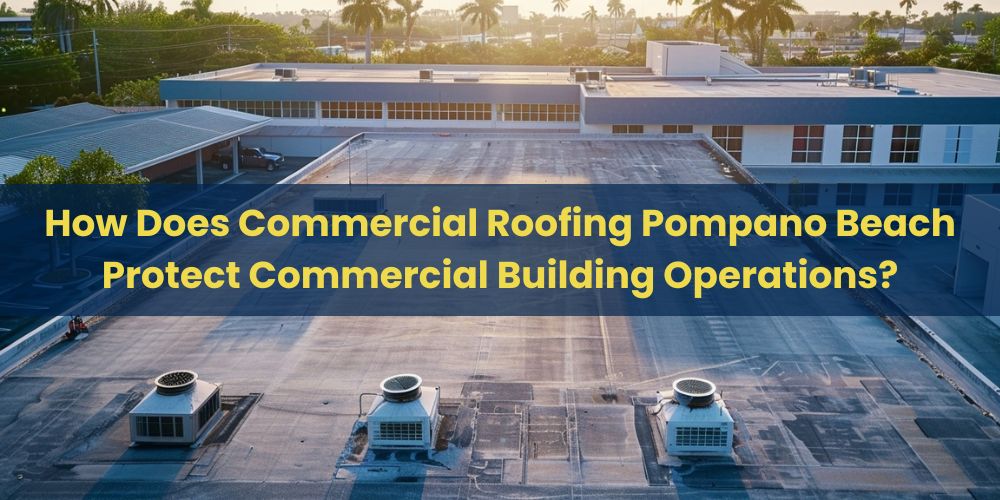 blog/how-does-commercial-roofing-pompano-beach-protect-commercial-building-operations.jpg