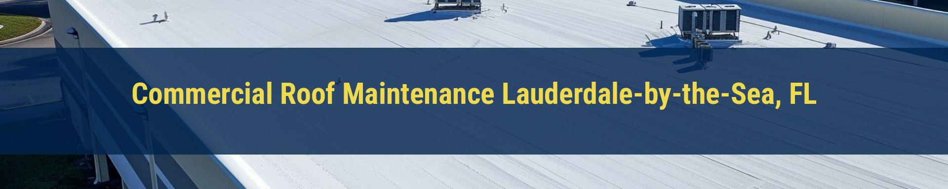 Commercial Roof Maintenance Lauderdale-by-the-Sea, FL