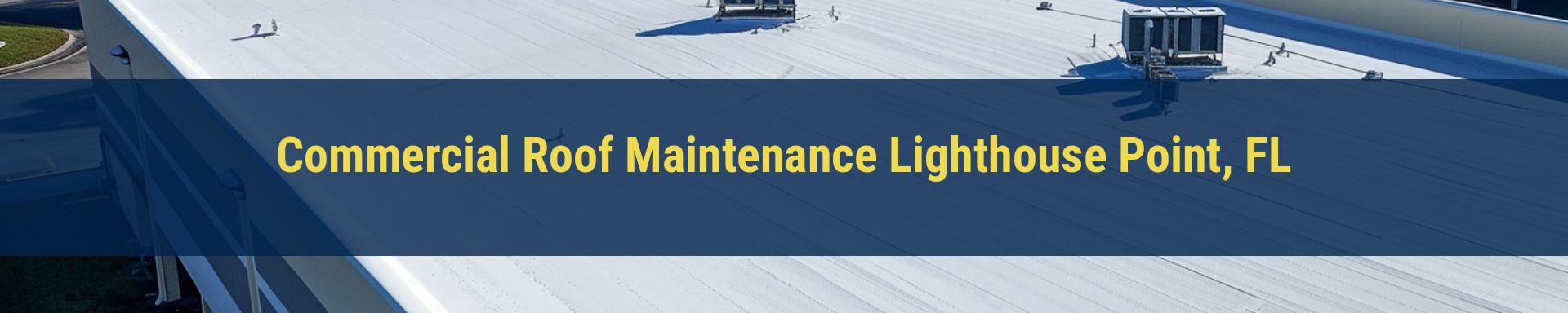 Commercial Roof Maintenance Lighthouse Point, FL